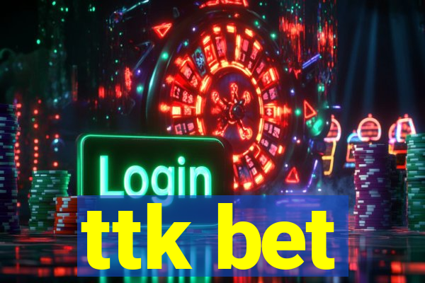 ttk bet